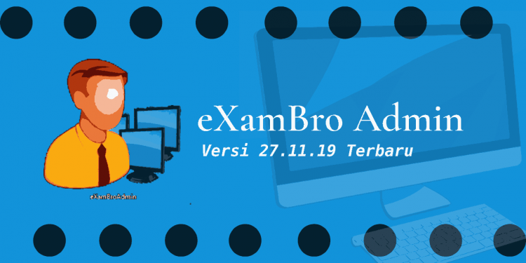 Download eXamBroAdmin 27.11.19 - Versi Terbaru 2020
